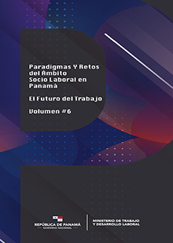 Paradigmas y Retos del Ámbito Social Laborales en Panamá- El Futuro del Trabajo - Volumen #6